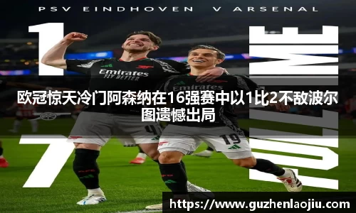 熊猫体育欧冠惊天冷门阿森纳在16强赛中以1比2不敌波尔图遗憾出局